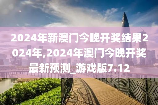 2024年新澳門今晚開獎結(jié)果2024年,2024年澳門今晚開獎最新預(yù)測_游戲版7.12