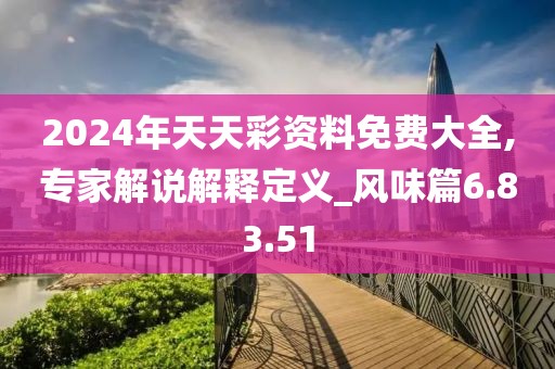 2024年天天彩資料免費(fèi)大全,專家解說解釋定義_風(fēng)味篇6.83.51