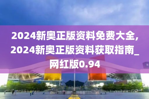 2024新奧正版資料免費(fèi)大全,2024新奧正版資料獲取指南_網(wǎng)紅版0.94