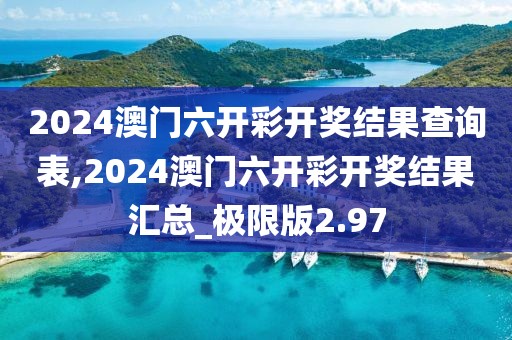 2024澳門(mén)六開(kāi)彩開(kāi)獎(jiǎng)結(jié)果查詢(xún)表,2024澳門(mén)六開(kāi)彩開(kāi)獎(jiǎng)結(jié)果匯總_極限版2.97