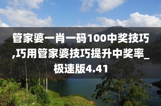 管家婆一肖一碼100中獎技巧,巧用管家婆技巧提升中獎率_極速版4.41