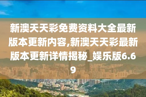 新澳天天彩免費(fèi)資料大全最新版本更新內(nèi)容,新澳天天彩最新版本更新詳情揭秘_娛樂版6.69