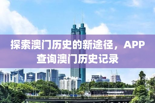 探索澳門(mén)歷史的新途徑，APP查詢澳門(mén)歷史記錄