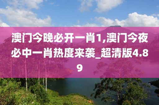 澳門今晚必開一肖1,澳門今夜必中一肖熱度來襲_超清版4.89