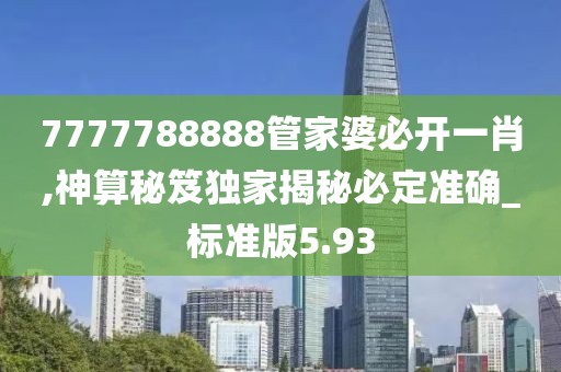 7777788888管家婆必開(kāi)一肖,神算秘笈獨(dú)家揭秘必定準(zhǔn)確_標(biāo)準(zhǔn)版5.93