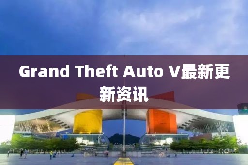 Grand Theft Auto V最新更新資訊