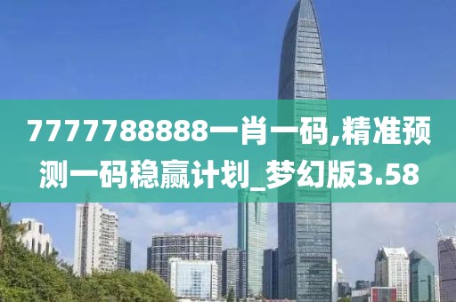 7777788888一肖一碼,精準(zhǔn)預(yù)測(cè)一碼穩(wěn)贏計(jì)劃_夢(mèng)幻版3.58