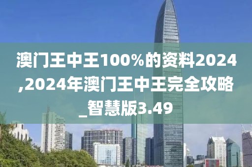 澳門王中王100%的資料2024,2024年澳門王中王完全攻略_智慧版3.49