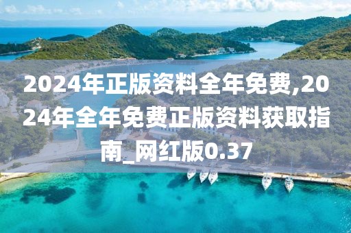 2024年正版資料全年免費(fèi),2024年全年免費(fèi)正版資料獲取指南_網(wǎng)紅版0.37