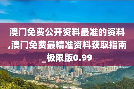 澳門免費(fèi)公開資料最準(zhǔn)的資料,澳門免費(fèi)最精準(zhǔn)資料獲取指南_極限版0.99