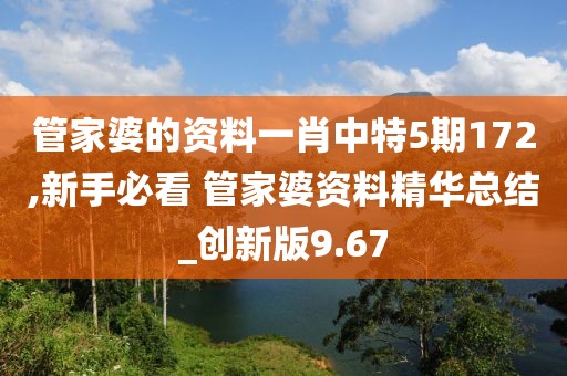 管家婆的資料一肖中特5期172,新手必看 管家婆資料精華總結(jié)_創(chuàng)新版9.67