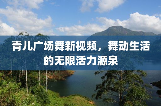 青兒廣場舞新視頻，舞動生活的無限活力源泉