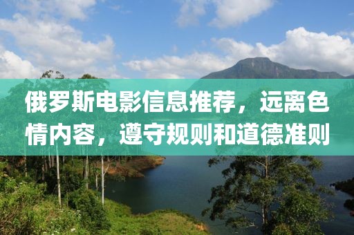 俄羅斯電影信息推薦，遠(yuǎn)離色情內(nèi)容，遵守規(guī)則和道德準(zhǔn)則