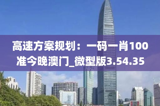 高速方案規(guī)劃：一碼一肖100準今晚澳門_微型版3.54.35