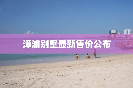 漳浦別墅最新售價(jià)公布