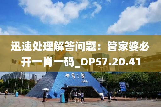 迅速處理解答問(wèn)題：管家婆必開一肖一碼_OP57.20.41