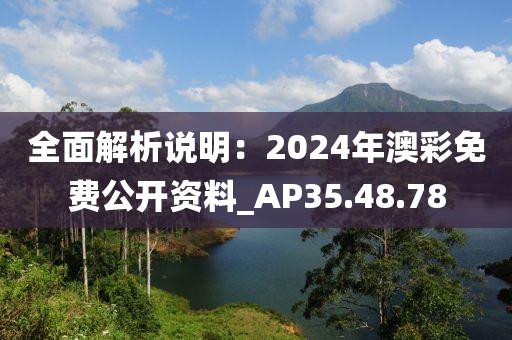 全面解析說明：2024年澳彩免費(fèi)公開資料_AP35.48.78