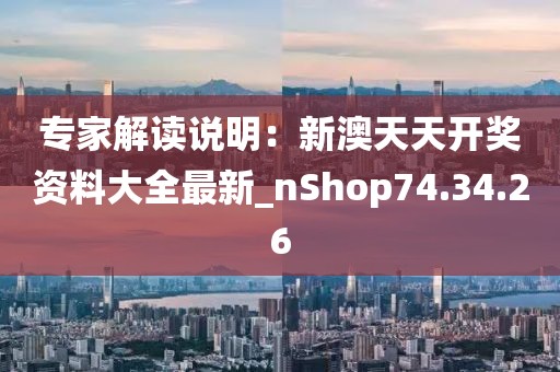 專家解讀說明：新澳天天開獎(jiǎng)資料大全最新_nShop74.34.26