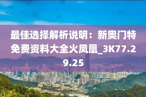 最佳選擇解析說明：新奧門特免費資料大全火鳳凰_3K77.29.25