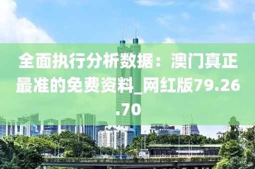 全面執(zhí)行分析數(shù)據(jù)：澳門真正最準(zhǔn)的免費(fèi)資料_網(wǎng)紅版79.26.70