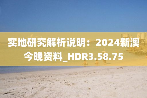 實地研究解析說明：2024新澳今晚資料_HDR3.58.75