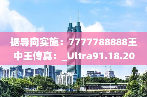 據(jù)導(dǎo)向?qū)嵤?777788888王中王傳真：_Ultra91.18.20