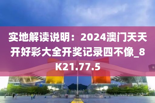 實(shí)地解讀說明：2024澳門天天開好彩大全開獎(jiǎng)記錄四不像_8K21.77.5