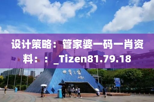 設計策略：管家婆一碼一肖資料：：_Tizen81.79.18