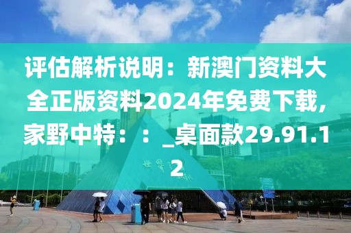 評(píng)估解析說明：新澳門資料大全正版資料2024年免費(fèi)下載,家野中特：：_桌面款29.91.12