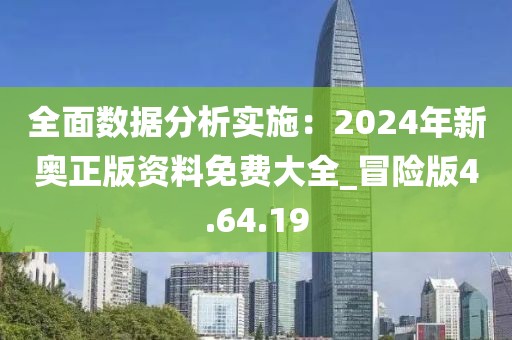 全面數(shù)據(jù)分析實施：2024年新奧正版資料免費大全_冒險版4.64.19