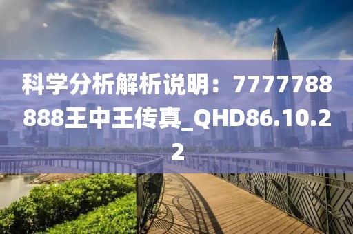 科學(xué)分析解析說明：7777788888王中王傳真_QHD86.10.22