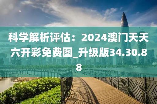 科學(xué)解析評(píng)估：2024澳門(mén)天天六開(kāi)彩免費(fèi)圖_升級(jí)版34.30.88