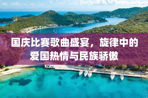 國慶比賽歌曲盛宴，旋律中的愛國熱情與民族驕傲