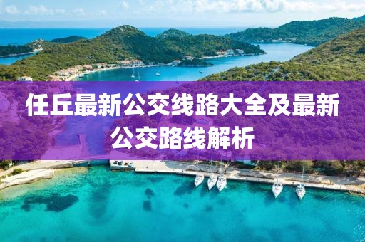 任丘最新公交線路大全及最新公交路線解析