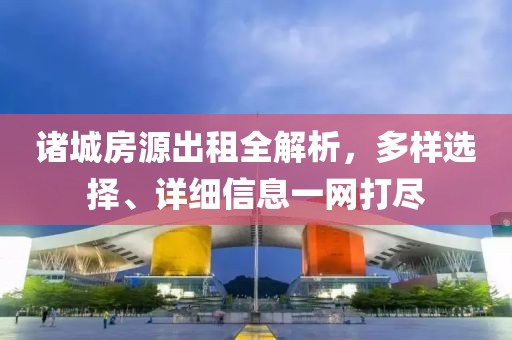 諸城房源出租全解析，多樣選擇、詳細(xì)信息一網(wǎng)打盡