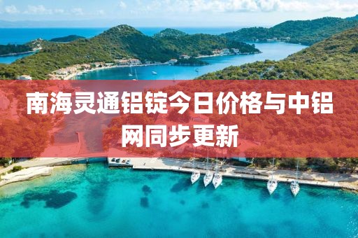 南海靈通鋁錠今日價格與中鋁網同步更新