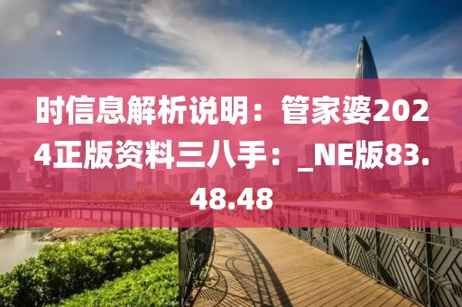 時信息解析說明：管家婆2024正版資料三八手：_NE版83.48.48