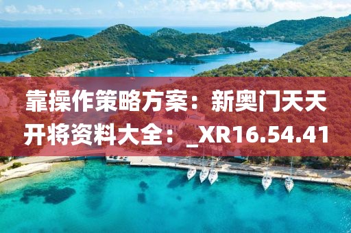 靠操作策略方案：新奧門天天開將資料大全：_XR16.54.41