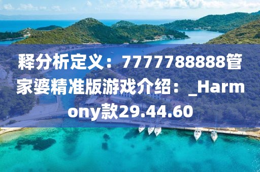 釋分析定義：7777788888管家婆精準(zhǔn)版游戲介紹：_Harmony款29.44.60