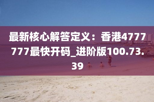 最新核心解答定義：香港4777777最快開碼_進階版100.73.39