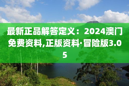 最新正品解答定義：2024澳門免費資料,正版資料·冒險版3.05