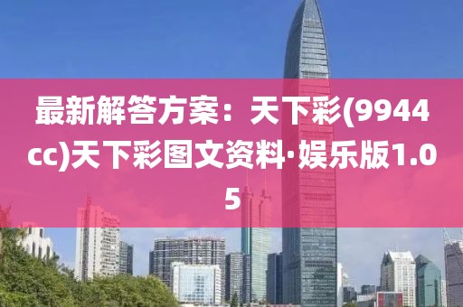 最新解答方案：天下彩(9944cc)天下彩圖文資料·娛樂(lè)版1.05