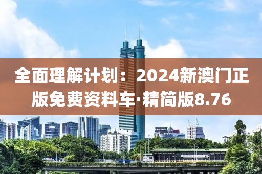 全面理解計(jì)劃：2024新澳門正版免費(fèi)資料車·精簡版8.76