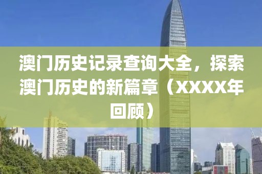 澳門歷史記錄查詢大全，探索澳門歷史的新篇章（XXXX年回顧）