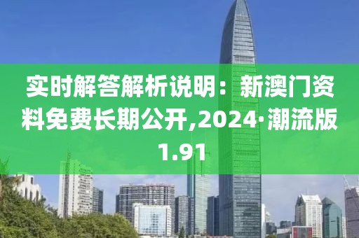 實(shí)時解答解析說明：新澳門資料免費(fèi)長期公開,2024·潮流版1.91