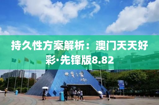 持久性方案解析：澳門天天好彩·先鋒版8.82