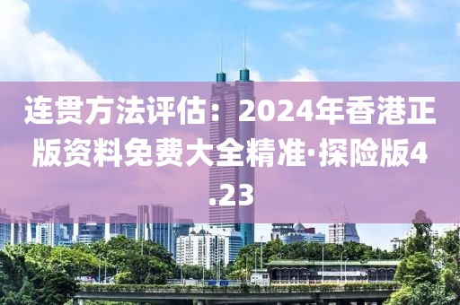 連貫方法評(píng)估：2024年香港正版資料免費(fèi)大全精準(zhǔn)·探險(xiǎn)版4.23