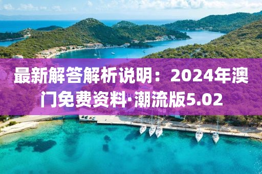 最新解答解析說明：2024年澳門免費(fèi)資料·潮流版5.02