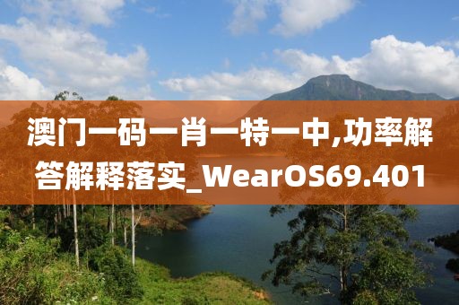 澳門一碼一肖一特一中,功率解答解釋落實(shí)_WearOS69.401