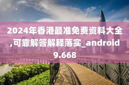 2024年香港最準(zhǔn)免費(fèi)資料大全,可靠解答解釋落實(shí)_android9.668